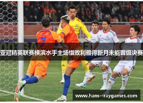 亚冠精英联赛横滨水手主场惜败利雅得新月未能晋级决赛 亚冠精英联赛横滨水手主场惜败利雅得新月未能晋级决赛