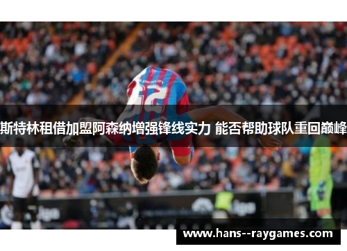 斯特林租借加盟阿森纳增强锋线实力 能否帮助球队重回巅峰