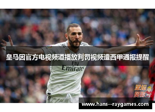 皇马因官方电视频道播放判罚视频遭西甲通报提醒