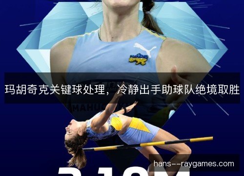 玛胡奇克关键球处理，冷静出手助球队绝境取胜