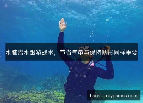 水肺潜水跟游战术,节省气量与保持队形同样重要 水肺潜水跟游战术,节省气量与保持队形同样重要